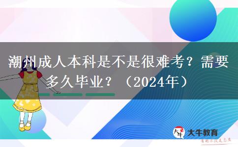 潮州成人本科是不是很難考？需要多久畢業(yè)？（2024年）