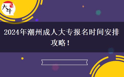 2024年潮州成人大專報名時間安排