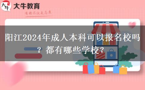 陽江2024年成人本科可以報名校嗎？都有哪些學校？