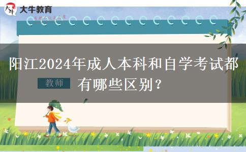 陽(yáng)江2024年成人本科和自學(xué)考試都有哪些區(qū)別？