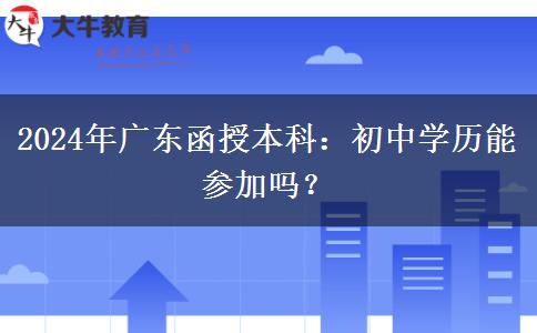 廣東2024年函授本科允許初中學(xué)歷參加嗎？