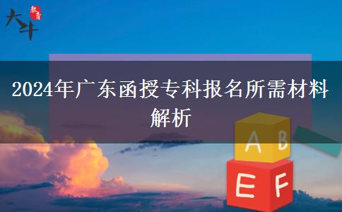 2024年廣東省函授?？茍竺枰獪蕚涫裁床牧?？