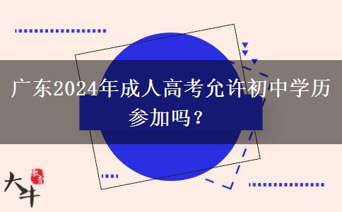 廣東2024年成人高考允許初中學(xué)歷參加嗎？