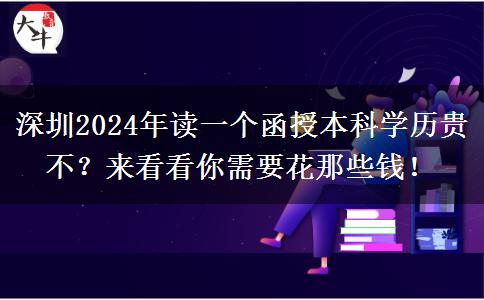 深圳2024年讀一個函授本科學歷貴不？來看看你需要花那些錢！