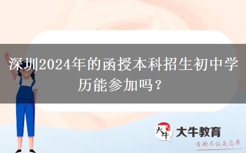 深圳2024年的函授本科招生初中學歷能參加嗎？