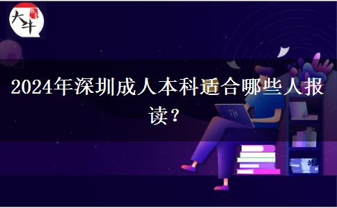 深圳成人本科適合哪些人報(bào)讀？（2024年新）