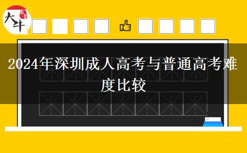 深圳成人高考和普通高考難度誰(shuí)更大？（2024年新）