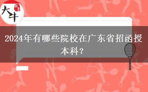 2024年有哪些院校在廣東省招函授本科？