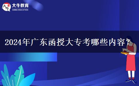 2024年廣東函授大?？寄男﹥热?？