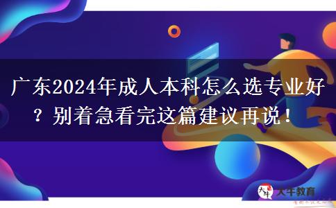 廣東2024年成人本科怎么選專業(yè)好？別著急看完這篇建議再說(shuō)！