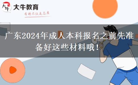 廣東2024年成人本科報名之前先準(zhǔn)備好這些材料哦！