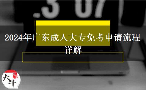 廣東省2024年成人大專免考申請按這些流程來