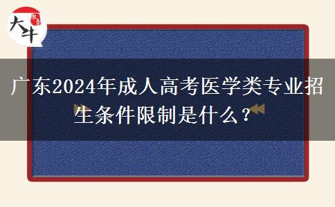 廣東2024年成人高考醫(yī)學(xué)類專業(yè)招生條件限制是什么？