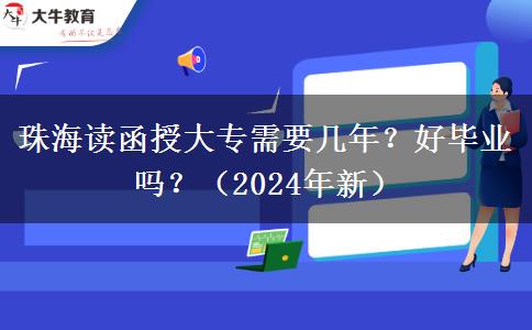 珠海讀函授大專需要幾年？好畢業(yè)嗎？（2024年新）