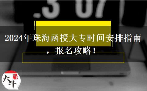 2024年珠海函授大專時間怎么安排？報名在幾月份？