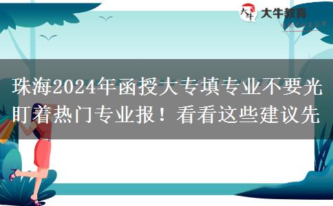 珠海2024年函授大專填專業(yè)不要光盯著熱門專業(yè)報！看看這些建議先