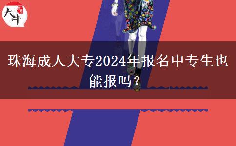 珠海成人大專2024年報(bào)名中專生也能報(bào)嗎？