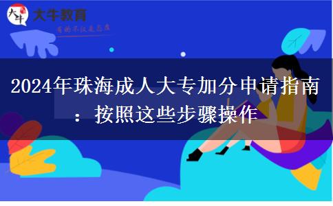 2024年珠海成人大專加分申請(qǐng)指南：按照這些步驟