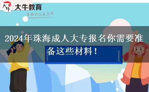 2024年珠海成人大專報(bào)名你需要準(zhǔn)備這些材料！