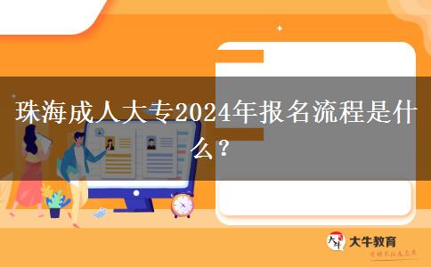 珠海成人大專2024年報(bào)名流程是什么？