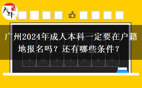 廣州2024年成人本科一定要在戶籍地報名嗎？還有哪些條件？