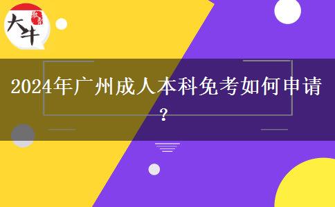 2024年廣州成人本科免考如何申請？