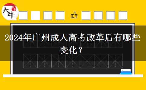 2024年廣州成人高考改革后有哪些變化？