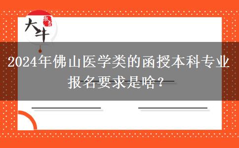 2024年佛山醫(yī)學(xué)類的函授本科專業(yè)報(bào)名要求是啥？