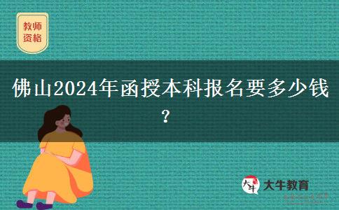 佛山2024年函授本科報名要多少錢？