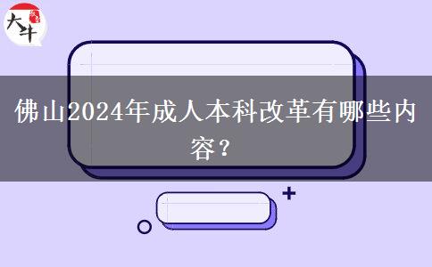 佛山2024年成人本科改革有哪些內(nèi)容？