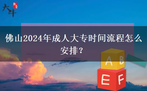 佛山2024年成人大專時(shí)間流程怎么安排？