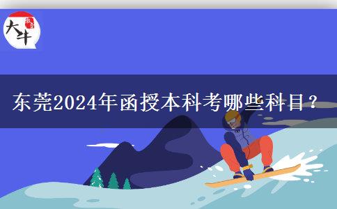 東莞2024年函授本科考哪些科目？