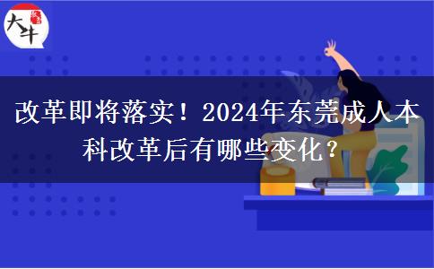 改革即將落實(shí)！2024年東莞成人本科改革后有哪些變化？