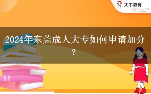 東莞成人大專怎么申請加分？（2024年）