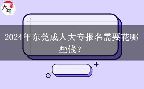 2024年東莞成人大專報名需要花哪些錢？