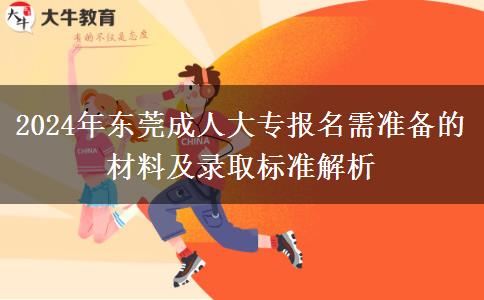 2024年報名東莞成人大專前要準(zhǔn)備好這些資料證明