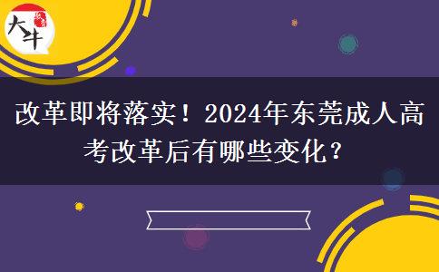 改革即將落實(shí)！2024年東莞成人高考改革后有哪些變化？