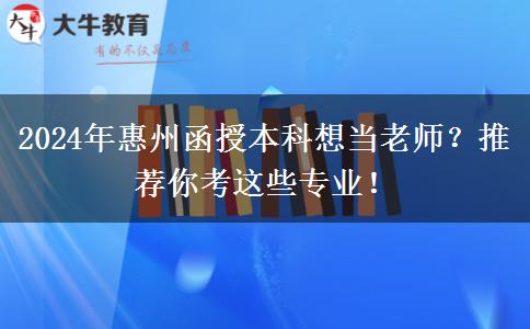 2024年惠州函授本科想當(dāng)老師？推薦你考這些專業(yè)