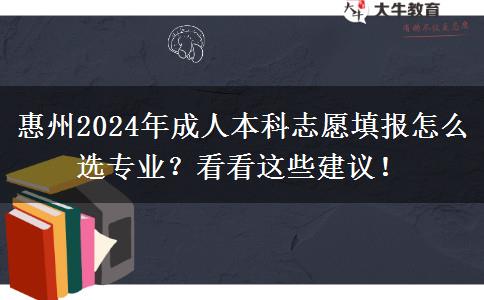 惠州2024年成人本科志愿填報(bào)怎么選專業(yè)？看看這些建議！