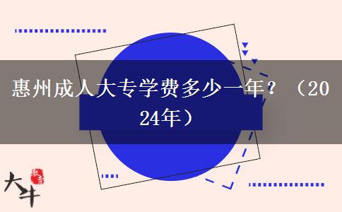 惠州成人大專學(xué)費多少一年？（2024年）