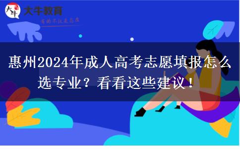 惠州2024年成人高考志愿填報(bào)怎么選專業(yè)？看看這些建議！