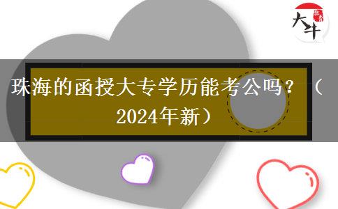 珠海的函授大專學(xué)歷能考公嗎？（2024年新）