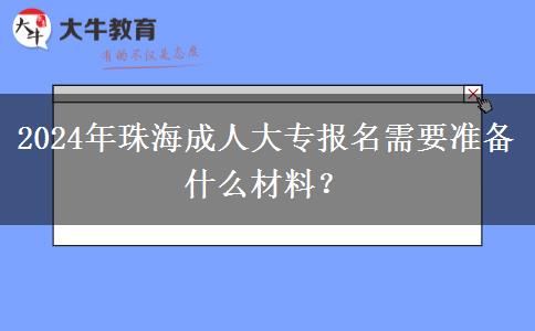 2024年珠海成人大專報名需要準備什么材料嗎？