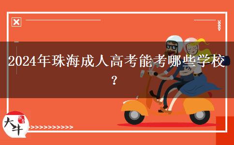 2024年珠海成人高考能考哪些學(xué)校？