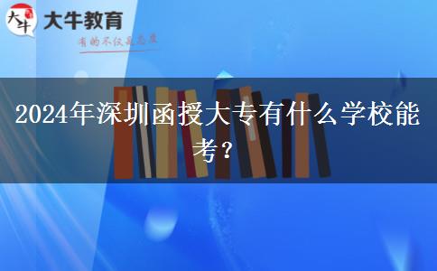 2024年深圳函授大專有什么學(xué)校能考？