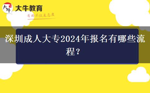 深圳成人大專2024年報名有哪些流程？