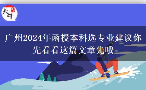 廣州2024年函授本科選專業(yè)建議你先看看這篇文章先哦