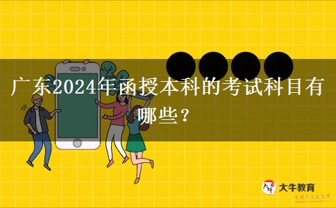 廣東2024年函授本科的考試科目有哪些？