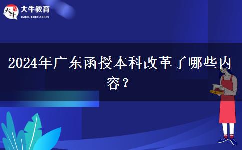 2024年廣東函授本科改革了哪些內(nèi)容？