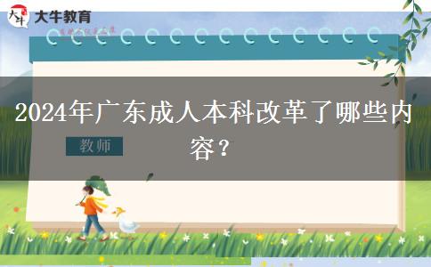 2024年廣東成人本科改革了哪些內(nèi)容？